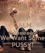 KEEP CALM Heeeeeey We Want Some PUSSY!