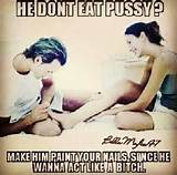 eat pussy? Pshhh. Every Guy I date munches on that kitty for breakfast ...