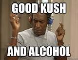 GOOD KUSH AND ALCOHOL