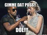 GIMME DAT PUSSY DOE!!! | Interrupting Kanye | Troll Meme Generator