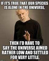 George Carlin | IF IT'S TRUE THAT OUR SPECIES IS ALONE IN THE UNIVERSE ...