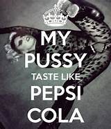 MY PUSSY TASTE LIKE PEPSI COLA