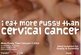 Eat More Pussy Than Cervical Cancer T-Shirt - www.tshirtporn.com