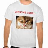 SHOW ME YOUR... pussy (cat) T Shirt | Zazzle