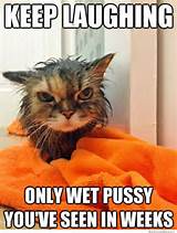 Keep laughing â€“ only wet pussy youâ€™ve seen in weeks