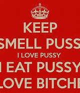 KEEP I SMELL PUSSY I LOVE PUSSY I EAT PUSSY I LOVE BITCHES