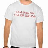 Eat Pussy Like A Fat Kid Eats Cake Shirt | Zazzle