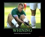 WHINING - Soccer has way too much of it. demotivational poster