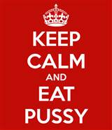 KEEP CALM AND EAT PUSSY - KEEP CALM AND CARRY ON Image Generator