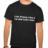 Eat Pussy Like A Fat Kid Eats Cake T-shirt