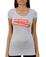 Funny T-shirts Eat Pussy Not Animals Printed T-Shirt Grey (Item #WEAT ...