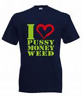 Shirt Fun Shirt I Love Pussy Money Weed Party Dub Step Fruit o