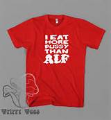 eat more pussy than Alf T Shirt Custom Vinyl by TrippyTee, $14.95