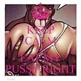 KEEP CALM AND EAT MY PUSSY RIGHT - KEEP CALM AND CARRY ON Image ...