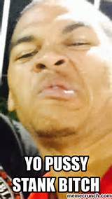 yo pussy stank bitch