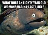 does an eighty year old womans vagina taste like? DEPENDS. - What does ...