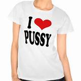 Love Pussy T Shirt | Zazzle