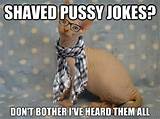 pussy jokes? Don't bother i've heard them all - shaved pussy jokes ...