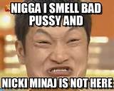 Impossibru Guy Original : Nigga I Smell Bad Pussy And, Nicki Minaj Is ...