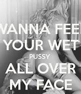 WANNA FEEL YOUR WET PUSSY ALL OVER MY FACE - KEEP CALM AND CARRY ON ...